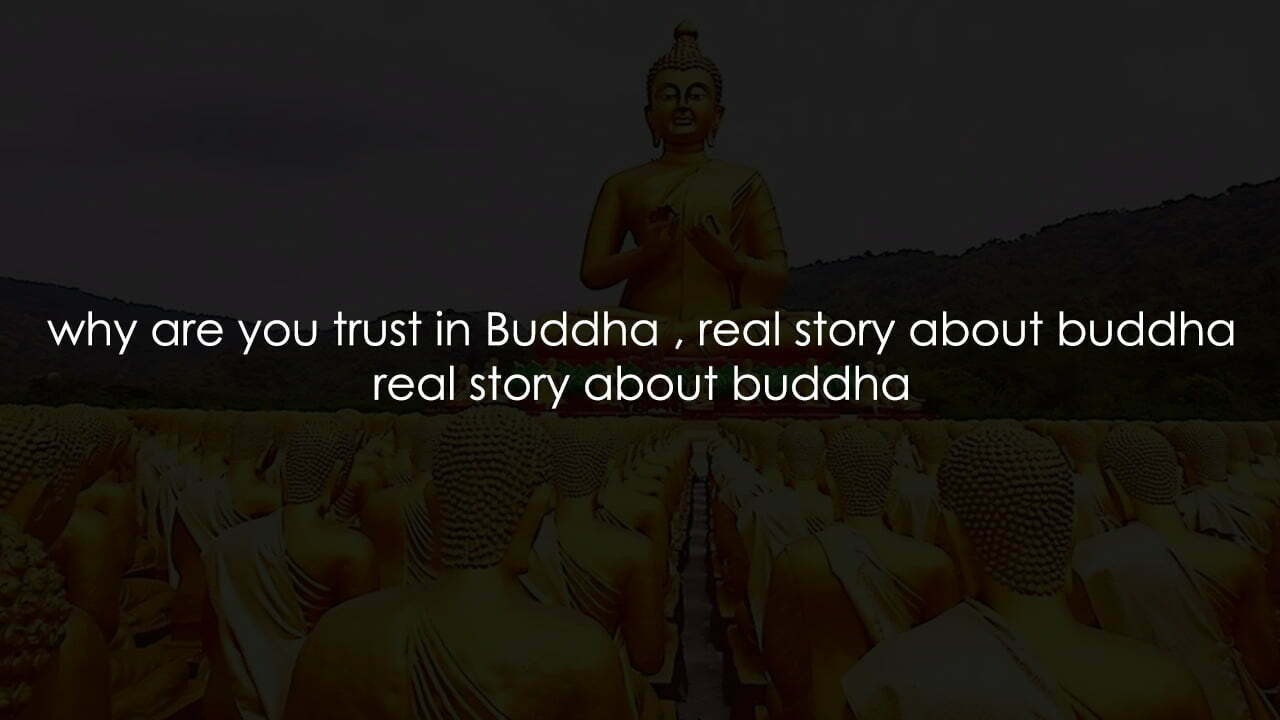 why are you trust in Buddha , real story about buddha why are you trust in Buddha , real story about buddha